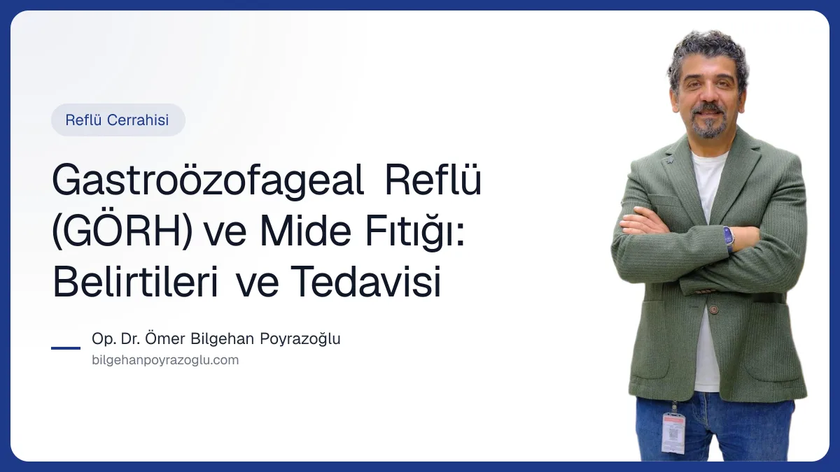 Gastroözofageal Reflü (GÖRH) ve Mide Fıtığı: Belirtileri ve Tedavisi — Op. Dr. Ömer Bilgehan Poyrazoğlu