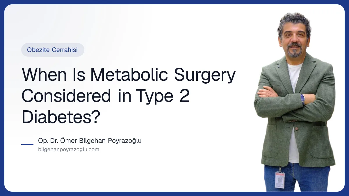 When Is Metabolic Surgery Considered in Type 2 Diabetes? — Op. Dr. Ömer Bilgehan Poyrazoğlu