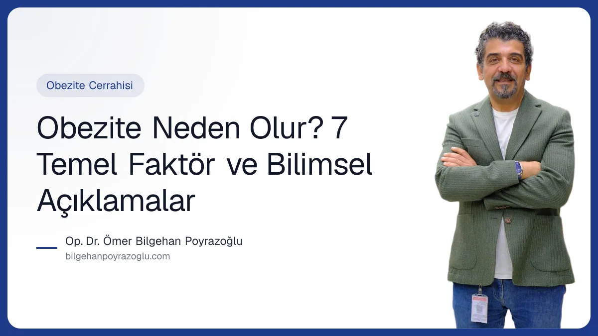 Obezite Neden Olur? 7 Temel Faktör ve Bilimsel Açıklamalar — Op. Dr. Ömer Bilgehan Poyrazoğlu