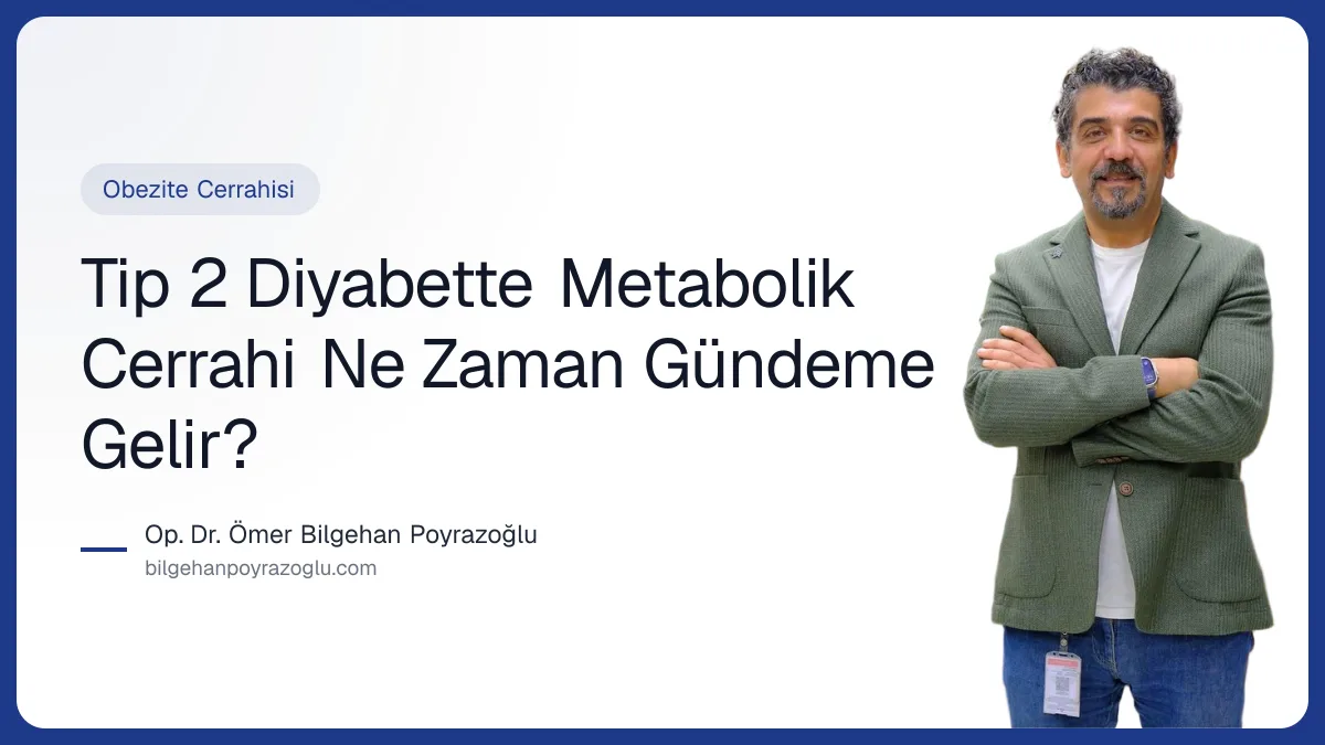 Tip 2 Diyabette Metabolik Cerrahi Ne Zaman Gündeme Gelir? — Op. Dr. Ömer Bilgehan Poyrazoğlu