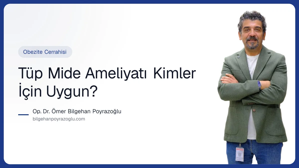 Tüp Mide Ameliyatı Kimler İçin Uygun? — Op. Dr. Ömer Bilgehan Poyrazoğlu
